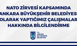 NATO ZİRVESİ KAPSAMINDA ANKARA BÜYÜKŞEHİR BELEDİYESİ OLARAK YAPTIĞIMIZ ÇALIŞMALAR HAKKINDA BİLGİLENDİRME