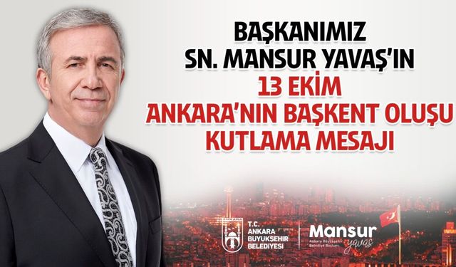 ANKARA BÜYÜKŞEHİR BELEDİYE BAŞKANI MANSUR YAVAŞ’IN ANKARA’NIN BAŞKENT OLUŞUNUN 103. YIL DÖNÜMÜ MESAJI